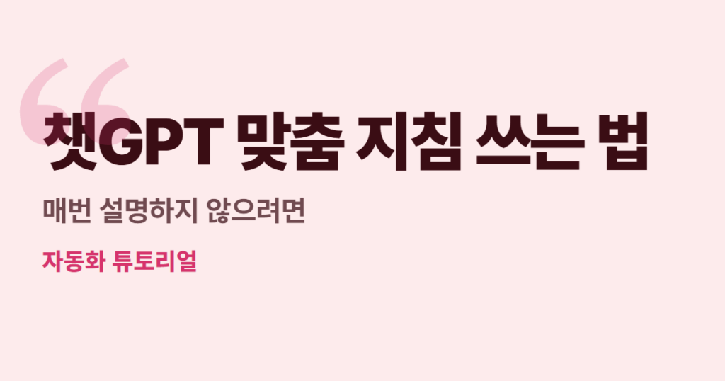 챗GPT 맞춤 지침 쓰는 법, 매번 설명하지 않으려면