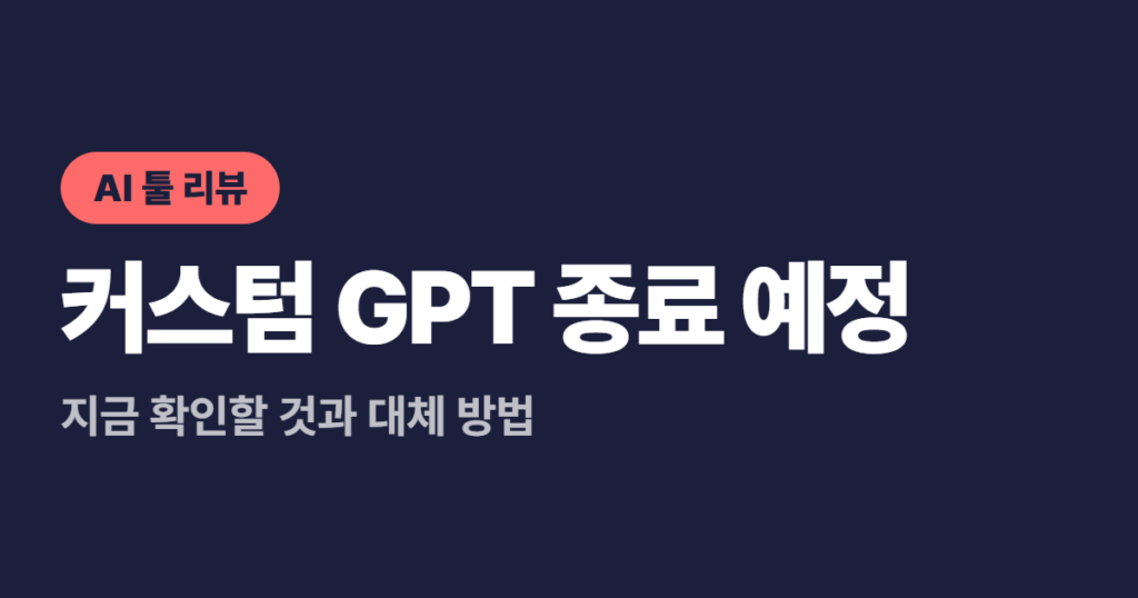 커스텀 GPT 종료 예정, 지금 확인할 것과 대체 방법