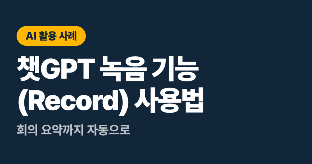 챗GPT 녹음 기능(Record) 사용법, 회의 요약까지 자동으로