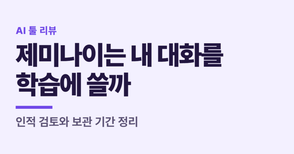 제미나이는 내 대화를 학습에 쓸까, 인적 검토와 보관 기간 정리